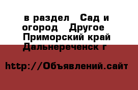  в раздел : Сад и огород » Другое . Приморский край,Дальнереченск г.